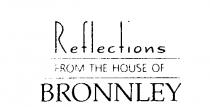 Reflections FROM THE HOUSE OF BRONNLEY