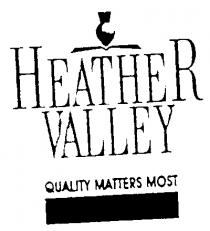 HEATHER VALLEY QUALITY MATTERS MOST