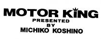 MOTOR KING PRESENTED BY MICHIKO KOSHINO