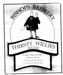 BISHOPS BREWERY THIRSTY WILLIES BITTER A mere slip of a lad of thirty stone who mixed his beer with blood and bone