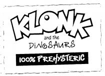 KLONK and the DINOSAURS 100% PREHYSTERIC