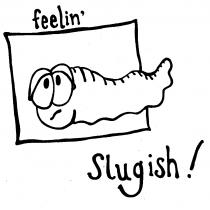 feelin' Slugish!