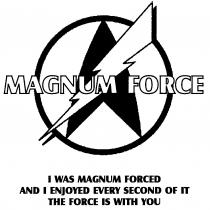 MAGNUM FORCE I WAS MAGNUM FORCED AND I ENJOYED EVERY SECOND OF IT THE FORCE IS WITH YOU