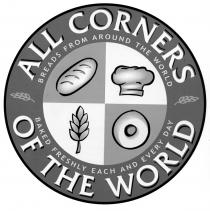 ALL CORNERS OF THE WORLD BREADS FROM AROUND THE WORLD BAKED FRESHLY EACH AND EVERY DAY