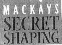 MACKAYS SECRET SHAPING