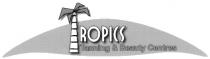 TROPICS Tanning & Beauty Centres Open Mon-Sat 10am-10pm Sun 10am-4pm