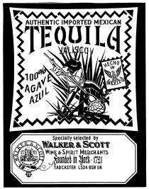 AUTHENTIC IMPORTED MEXICAN TEQUILA JALISCO 100% AGAVE AZUL HECHO EN MEXICO Specially selected by WALKER & SCOTT WINE & SPIRIT MERCHANTS Founded in York 1721 TADCASTER LS24 9SB UK WALKER & SCOTT Est. 1721 MICKELGATE BAR YORK