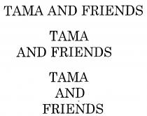 TAMA AND FRIENDS