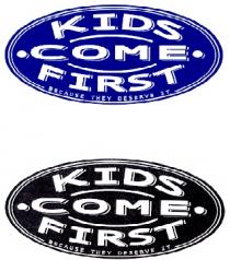 KIDS ·COME· FIRST BECAUSE THEY DESERVE IT