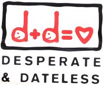 d+d= DESPERATE & DATELESS