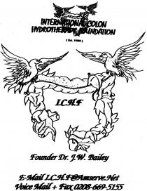 INTERNATIONAL COLON HYDROTHERAPY FOUNDATION (Est. 1983) I.C.H.F Founder Dr. J.W. Bailey E-Mail I.C.H.F@Amserve.Net Voice Mail + Fax 0208-669-5155