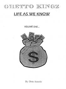 GHETTO KINGZ LIFE AS WE KNOW VOLUME ONE... $ By Don Anozie