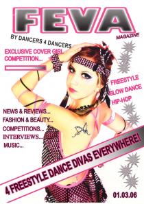 FEVA MAGAZINE BY DANCERS 4 DANCERS EXCLUSIVE COVER GIRL COMPETITION... FREESTYLE SLOW DANCE HIP-HOP NEWS & REVIEWS... FASHION & BEAUTY... COMPETITIONS... INTERVIEWS... MUSIC... 4 FREESTYLE DANCE DIVAS EVERYWHERE! 01.03.06