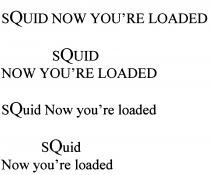 SQUID NOW YOU'RE LOADED