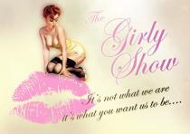 The Girly Show It's not what we are it's what you want us to be..