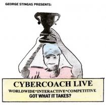 GEORGE STINGAS PRESENTS: CYBERCOACH LIVE WORLDWIDE * INTERACTIVE*COMPETITIVE GOT WHAT IT TAKES?