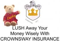 Lushy Established 1971 LUSH Away Your money Wisely With CROWNSWAY INSURANCE