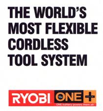 THE WORLD'S MOST FLEXIBLE CORDLESS TOOL SYSTEM RYOBI ONE SYSTEM 18v ONE battery powers them all