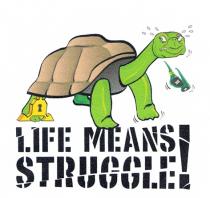 LIFE MEANS STRUGGLE!