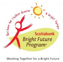 Because our children deserve a bright future Scotiabank Bright Future Program* Working Together for a Bright Future