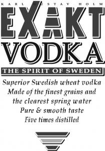 EXAKT VODKA THE SPIRIT OF SWEDEN KARL GUSTAV HOLM Superior Swedish wheat vodka Made of the finest grains and the clearest spring water Pure & smooth taste Five times distilled