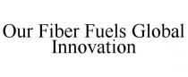 OUR FIBER FUELS GLOBAL INNOVATION