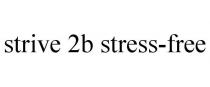 STRIVE 2B STRESS-FREE