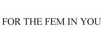 FOR THE FEM IN YOU