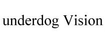 UNDERDOG VISION