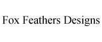 FOX FEATHERS DESIGNS