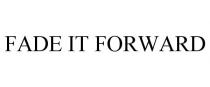 FADE IT FORWARD
