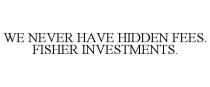 WE NEVER HAVE HIDDEN FEES. FISHER INVESTMENTS.