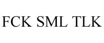 FCK SML TLK