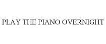 PLAY THE PIANO OVERNIGHT