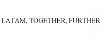 LATAM, TOGETHER, FURTHER
