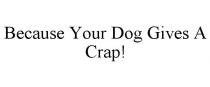 BECAUSE YOUR DOG GIVES A CRAP!