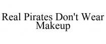 REAL PIRATES DON'T WEAR MAKEUP