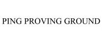 PING PROVING GROUND