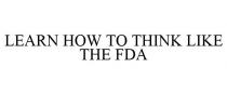 LEARN HOW TO THINK LIKE THE FDA
