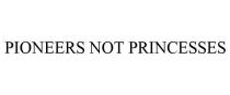 PIONEERS NOT PRINCESSES