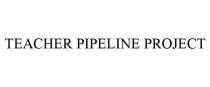 TEACHER PIPELINE PROJECT