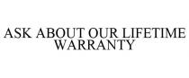 ASK ABOUT OUR LIFETIME WARRANTY