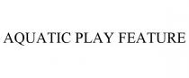 AQUATIC PLAY FEATURE