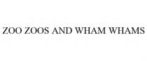 ZOO ZOOS AND WHAM WHAMS