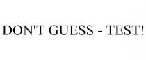 DON'T GUESS - TEST!