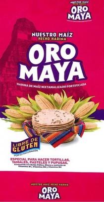 NUESTRO MAZ HECHO HARINA ORO MAYA HARINA DE MAZ NIXTAMALIZADO FORTIFICADA NUESTRO MAZ HECHO HARINA ORO MAYA HARINA DE MAZ NIXTAMALIZADO FORTIFICADALIBRE DE GLUTEN POR SU NATURALEZA ESPECIAL PARA HACER TORILLAS, TAMALES, PASTELES Y PUPUSAS ENRIQUECIDA CON CIDO FLICO, HIERRO Y RESTITUDA DE VITAMINA B1, VITAMINA B2 Y VITAMINA B3 NUESTRO MAZ HECHO HARINA ORO MAYA