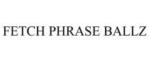 FETCH PHRASE BALLZ