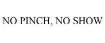 NO PINCH, NO SHOW