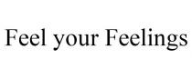 FEEL YOUR FEELINGS