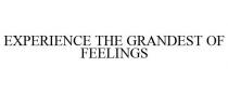 EXPERIENCE THE GRANDEST OF FEELINGS